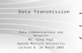 Data Transmission Data Communications and Networks Mr. Greg Vogl Uganda Martyrs University Lecture 4, 28 March 2003.