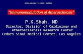 P.K.Shah, MD Director, Division of Cardiology and Atherosclerosis Research Center Cedars Sinai Medical Center, Los Angeles “Immunomodulation of Atherosclerosis”