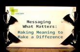 Messaging What Matters: Making Meaning to Make a Difference.