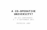 A CO-OPERATIVE UNIVERSITY? UK SCS CONFERENCE 3 – 4 SEPTEMBER 2011 PATRICIA JUBY.