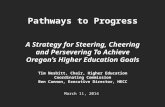 Pathways to Progress A Strategy for Steering, Cheering and Persevering To Achieve Oregon’s Higher Education Goals Tim Nesbitt, Chair, Higher Education.