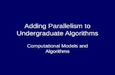Adding Parallelism to Undergraduate Algorithms Computational Models and Algorithms.