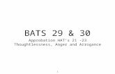BATS 29 & 30 Approbation HAT’s 21 -23 Thoughtlessness, Anger and Arrogance 1.