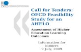 Call for Tenders: OECD Feasibility Study for an AHELO Assessment of Higher Education Learning Outcomes Information for bidders 9 July, 2009.