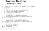 Course Outline (Tentative) Fundamental Concepts of Signals and Systems Signals Systems Linear Time-Invariant (LTI) Systems Convolution integral and sum.