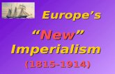 Europe’s “New” Imperialism (1815-1914) Europe’s “New” Imperialism (1815-1914)