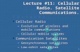 1 Lecture #11: Cellular Radio. Satellite Communications. C o n t e n t s l Cellular Radio –Evolution of wireless and mobile communications –Cellular mobile.