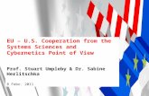 EU – U.S. Cooperation from the Systems Sciences and Cybernetics Point of View Prof. Stuart Umpleby & Dr. Sabine Herlitschka 8 Febr. 2011.