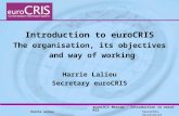 Harrie Lalieu ©euroCRIS, Secretariat euroCRIS Moscow - Introduction to euroCRIS Introduction to euroCRIS The organisation, its objectives and way of working.