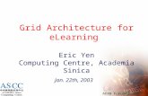 APAN Fukuoka, 2003 Grid Architecture for eLearning Eric Yen Computing Centre, Academia Sinica Jan. 22th, 2003.