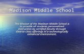 Madison Middle School The Mission of the Madison Middle School is to provide all students personalized instruction by certified faculty through diverse.