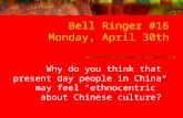 Bell Ringer #16 Monday, April 30th Why do you think that present day people in China may feel “ethnocentric” about Chinese culture?