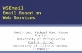 WSEmail Email Based on Web Services Kevin Lux, Michael May, Nayan Bhattad University of Pennsylvania Carl A. Gunter University of Illinois Urbana-Champaign.