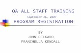 OA ALL STAFF TRAINING September 26, 2007 PROGRAM REGISTRATION BY JOHN DELGADO FRANCHELLA KENDALL.