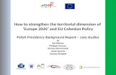 How to strengthen the territorial dimension of ‘Europe 2020’ and EU Cohesion Policy Polish Presidency Background Report – case studies by Kai Böhme Philippe.
