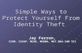 Simple Ways to Protect Yourself From Identity Theft Jay Ferron, CISM, CISSP, MCSE, MCDBA, MCT NSA-IAM TCI.