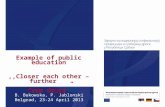 Example of public education,,Closer each other – further from drugs” B. Bukowska, P. Jablonski Belgrad, 23-24 April 2013.