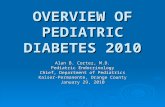 OVERVIEW OF PEDIATRIC DIABETES 2010 Alan B. Cortez, M.D. Pediatric Endocrinology Chief, Department of Pediatrics Kaiser-Permanente, Orange County January.