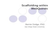 Scaffolding within WebQuests Bernie Dodge, PhD San Diego State University.