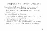 1 Chapter 6: Study Designs Experimental vs. Quasi-experimental (Experimental consist of random assignment to treatment and control conditions) Two conflicting.