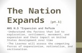 The Nation Expands [pt.1] AH1 H.3 “Expansion and Reform” Understand the factors that led to exploration, settlement, movement, and expansion and their.
