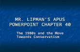 MR. LIPMAN’S APUS POWERPOINT CHAPTER 40 The 1980s and the Move Towards Conservatism.