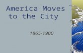 America Moves to the City 1865-1900. The Urban Frontier 1900: NYC had 3.5 million people, 2 nd largest city in world Skyscraper allowed more people to.