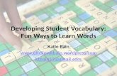 Developing Student Vocabulary: Fun Ways to Learn Words Katie Bain  ktbain53@gmail.com.