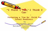 “I Think I Can, I Think I Can” Fostering a “Can Do” Child for School Readiness by Stephanie Smith Baldwin County Public Schools.