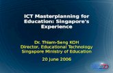 ICT Masterplanning for Education: Singapore's Experience Dr. Thiam-Seng KOH Director, Educational Technology Singapore Ministry of Education 20 June 2006.