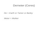 Demeter (Ceres) De = Earth or Tamer or Barley Meter = Mother.