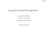 Keypoint-based Recognition Computer Vision CS 543 / ECE 549 University of Illinois Derek Hoiem 03/04/10.