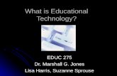 What is Educational Technology? EDUC 275 Dr. Marshall G. Jones Lisa Harris, Suzanne Sprouse.