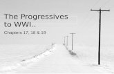 The Progressives to WWI.. Chapters 17, 18 & 19.
