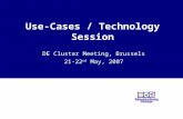 Use-Cases / Technology Session DE Cluster Meeting, Brussels 21-22 nd May, 2007.
