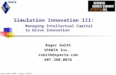 Simulation Innovation III: Managing Intellectual Capital to Drive Innovation Roger Smith SPARTA Inc. rsmith@sparta.com 407.380.0076 © Copyright 2005,