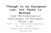 “Though it be European Law, Yet There is Method” Some Methodological Challenges of European Union Law Prof. Dr. Sebastian Martens, M.Jur. (Oxon.) sebastian.martens@uni-passau.de.