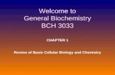 Welcome to General Biochemistry BCH 3033 CHAPTER 1 Review of Basic Cellular Biology and Chemistry.