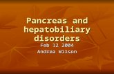 Pancreas and hepatobiliary disorders Feb 12 2004 Andrea Wilson.