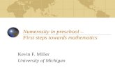 Numerosity in preschool – First steps towards mathematics Kevin F. Miller University of Michigan.