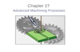 Chapter 27 Advanced Machining Processes. Parts Made by Advanced Machining Processes Figure 27.1 Examples of parts produced by advanced machining processes.