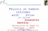 Simonetta Gentile Gomel School of Physics 2005 Physics at hadron collider with Atlas 1st lecture Simonetta Gentile Università di Roma La Sapienza, INFN.