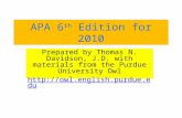 APA 6 th Edition for 2010 Prepared by Thomas N. Davidson, J.D. with materials from the Purdue University Owl .