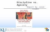 1 Discipline vs. Agility Report by Jason Cradit. 2 For Review What are we talking about and who cares? What is discipline? What is agility? What are the.