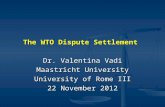 The WTO Dispute Settlement Dr. Valentina Vadi Maastricht University University of Rome III 22 November 2012.