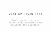 2004 AP Psych Test Don’t go to the next slide until students have answered the question.