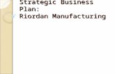 Strategic Business Plan: Riordan Manufacturing. Table of Contents Introduction Mission Vision Finance Management Economics Ethics Marketing Technology.