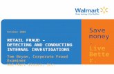 RETAIL FRAUD – DETECTING AND CONDUCTING INTERNAL INVESTIGATIONS Tom Bryan, Corporate Fraud Examiner Wal-Mart Stores, Inc. October 2008 Save money. Live.