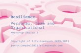 Resilience Personal, Team and Organisational Workshop Series 3 Copyright of lifetimeswork 2009/2011 jenny.campbell@lifetimeswork.com.