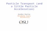 Particle Transport (and a little Particle Acceleration) Gordon Emslie Oklahoma State University.